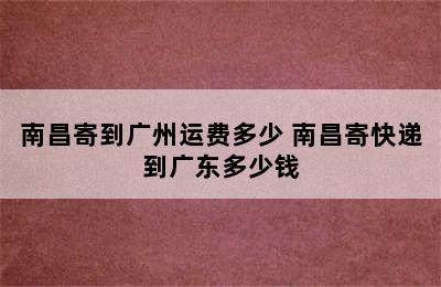 南昌寄到广州运费多少 南昌寄快递到广东多少钱